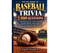 The Big Book of Baseball Trivia: 2,500 Questions and Answers About Legendary Players, Great Teams, Iconic Games, World Series, Records, Rivalries, and Baseball History