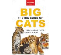 The Big Book of Big Cats: Big Cat Facts: 100+ Amazing Facts About Lions, Tigers, Leopards, Snow Leopards & Jaguars