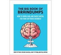 The Big Book Of Braindumps: How to grow, run and raise capital for your software business