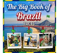 The Big Book of Brazil Facts: An Educational Country Travel Picture Book for Kids about History, Destination Places, Animals and Many More