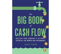 The Big Book of Cash Flow: Unleash Your Company's Ultimate Potential for Growth and Performance