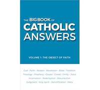 The Big Book of Catholic Answers: Vol 1: The Object of Faith