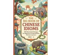 The Big Book of Chinese Idioms - 100 Illustrated Chengyu for Beginners & Intermediate Chinese Learners - HSK 1 - 4