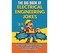 THE BIG BOOK OF ELECTRICAL ENGINEERING JOKES: The Ultimate Funny Electrical Engineer Joke Book - Hilarious Humor, True Anecdotes, and the Perfect Gift ... Students, Graduates, and Professionals