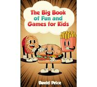 The Big Book Of Fun And Games For Kids: Fun Questions, Clever Puzzles, and Laugh-Out-Loud Challenges for Kids 7-12