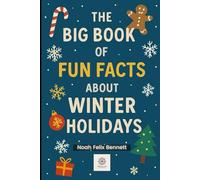 The Big Book of Fun Facts About Winter Holidays: Discover the Weird, Wonderful, and Totally Fun Side of the Festive Season