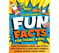 The Big Book of Fun Facts for Young Kids: Over 200 Amazing, Weird, and Totally True Trivia and Jokes for Curious Children Who Love Fun Facts About Animals, Science, History and Space