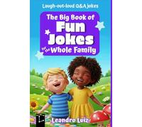 The Big Book of Fun Jokes for the Whole Family: Clean, Silly, and Laugh-Out-Loud Jokes for Kids, Parents, and Everyone in Between