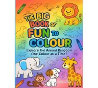 THE BIG BOOK OF FUN TO COLOUR: Explore the Animal Kingdom One Colour at a Time!