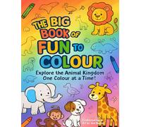 The Big Book of Fun to Colour: Explore the Animal Kingdom One Colour at a Time!
