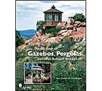 The Big Book Of Gazebos, Pergolas, And Other Backyard Architecture