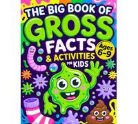 The Big Book of Gross Facts & Activities for Kids: Weird and Totally True Things to Read, Draw and Discover - Perfect for Curious Kids Ages 6-9