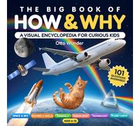 The Big Book of How & Why: A Visual Encyclopedia for Curious Kids Ages 6-10: 101 Questions & Answers About Science, Space, Animals, the Human Body, Machines, Technology, Planet Earth & How Things Work