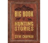 The Big Book of Hunting Stories The Very Best of Steve Chapman by Steve Chapman Steve Chapman (Auteur)