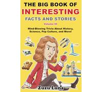 The Big Book of Interesting Facts and Stories (Volume III): Mind-Blowing Trivia About History, Science, Pop Culture, and More!