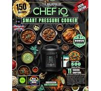 THE BIG BOOK OF IQ SMART PRESSURE COOKER CHEF: Over 150 Recipes Illustrated Recipes to Make at Home : Pressure Cooked Meats , Fish & Seafood, Rice & Grains, Soups , Sous Vide, Desserts and Much More