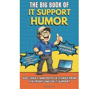 THE BIG BOOK OF IT SUPPORT HUMOR: 400+ IT Support Jokes, Anecdotes, and Stories - The perfect Joke Book Gift for Help Desk, Tech Support, and IT Professionals