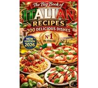 THE BIG BOOK OF ITALIAN RECIPES: 200 DELICIOUS DISHES- New 2026 Edition