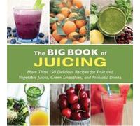 The Big Book of Juicing More Than 150 Delicious Recipes for Fruit amp Vegetable Juices Green Smoothies and Probiotic Drinks by Compiled by Skyhorse Publi Compiled by Skyhorse Publishing (Auteur)