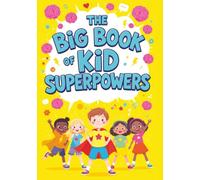The Big Book of Kid Superpowers: Fun Facts and Incredible Stories of Amazing Abilities, Record-Breaking Feats and Brilliant Young Minds