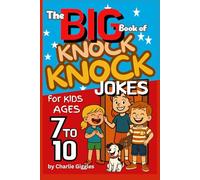 The Big Book Of Knock-Knock Jokes for Kids Ages 7 to 10: Packed with 300+ Laugh-Out-Loud Jokes That Kids Can’t Stop Telling!