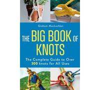 The Big Book of Knots The complete guide to over 300 knots for all uses - Mr Graham MacLachlan - Adlard Coles - ebook (ePub) - Livre