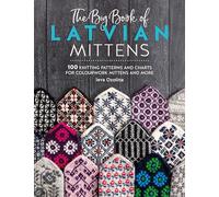 The Big Book of Latvian Mittens: 100 knitting patterns and charts for colourwork mittens and more