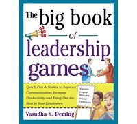The Big Book of Leadership Games: Quick, Fun Activities To Improve Communication, Increase Productivity, And Bring Out The Best In Employees