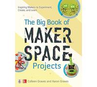 The Big Book of Makerspace Projects Inspiring Makers to Experiment Create and Learn by Aaron Graves Aaron Graves (Auteur)
