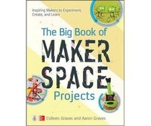 The Big Book of Makerspace Projects Inspiring Makers to Experiment Create and Learn by Aaron Graves Aaron Graves (Auteur)