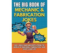 The Big Book of Mechanic & Fabrication Jokes: 500+ Jokes and Anecdotes from the World of Machines, Fabrication, and Shop Floor Life
