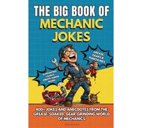 THE BIG BOOK OF MECHANIC JOKES: Funny Mechanic Joke Book, Shop Humor, Sarcastic Anecdotes & the Ultimate Gift for Auto Mechanics, Car Guys & Gearheads 400+ Jokes, Anecdotes and Stories