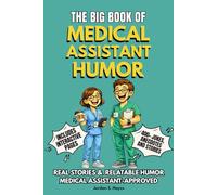 THE BIG BOOK OF MEDICAL ASSISTANT HUMOR: A Medical Assistant Humor Book Filled with 400+ Funny Clinic Stories, Jokes, Anecdotes, Survival Rules, and ... - The Perfect Gift with Interactive Pages
