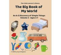 The Big Book Of My World: An A-Z Discovery Of Simple Things -- Volume 3 -- Ages 3-7