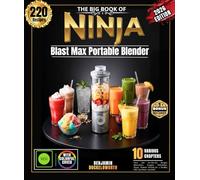 The Big Book of Ninja Blast Max Portable Blenders: Over 220 On-the-Go Recipes (Smoothies, Frappés, Milkshakes, Soups, Protein Drinks) for Healthy Living, Anywhere, Anytime!
