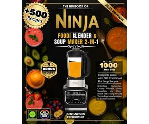 The Big Book of Ninja Foodi 2-in-1 Blender & Soup Maker: Complete Guide with 500 Recipes for Traditional Hot Soups, Refreshing Gazpachos, Creamy ... Technology from breakfast to gourmet dinners.