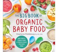 The Big Book of Organic Baby Food: Baby Purées, Finger Foods, and Toddler Meals For Every Stage