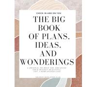 The Big Book of Plans, Ideas, and Wonderings: A Journal To Help You Organize Your Wildly Beautiful Yet Unorganized Life