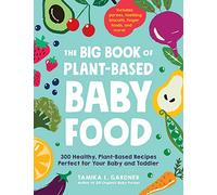 The Big Book of Plant-Based Baby Food: 300 Healthy, Plant-Based Recipes Perfect for Your Baby and Toddler