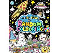 The Big Book of Random Colouring: 100 Totally Unexpected and Unbelievably Fun Pages for Kids, Teens, and Curious Colourers of All Ages: It’s the Most ... Colouring Pages Ever - Colouring By Stephen