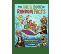 The Big Book of Random Facts: 1,500 Mind-Blowing, Interesting, and Fun Facts for Curious Minds: A 100% Family-Friendly Guide Suitable for All Ages