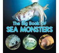 The Big Book Of Sea Monsters (Scary Looking Sea Animals)