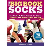 The Big Book of Socks: The Ultimate Beyond-the-Basics Guide to Knitting Socks