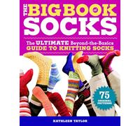 The Big Book of Socks: The Ultimate Beyond-the-Basics Guide to Knitting Socks