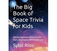 The Big Book of Space Trivia for Kids: 500 Fun Questions About Planets, Stars, Astronauts, and the Universe