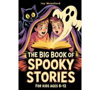 The Big Book of Spooky Stories for Kids Ages 8-12: Halloween Stories with Ghosts, Monsters, and Life Lessons - A Unique Gift for Curious Kids Who Love Adventures