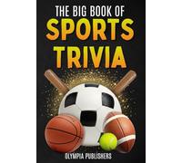 The Big Book of Sports Trivia for Teens and Adults: Fun Facts, Memorable Stories and Challenging Trivia Questions from the Biggest Sports in the World