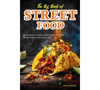 The Big Book Of Street Food: Delicious Delicacies From Around The World To Feast On