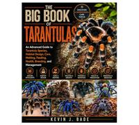 The Big Book of Tarantulas: An Advanced Guide to Tarantula Species, Habitat Design, Care, Molting, Feeding, Health, Breeding, and Management