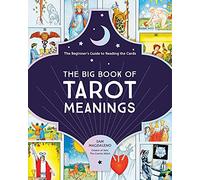 The Big Book of Tarot Meanings: The Beginner's Guide to Reading the Cards